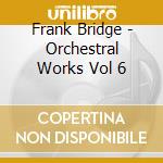 Frank Bridge - Orchestral Works Vol 6 cd