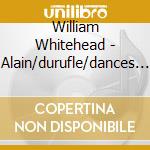 William Whitehead - Alain/durufle/dances Of Life & Death