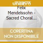 Felix Mendelssohn - Sacred Choral Works cd