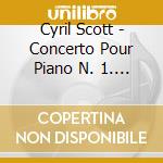 Cyril Scott - Concerto Pour Piano N. 1. Symphonie cd