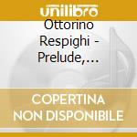 Ottorino Respighi - Prelude, Choral And Fugue. Burlesca. cd