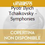 Pyotr Ilyich Tchaikovsky - Symphonies cd musicale di Pyotr Ilyich Tchaikovsky