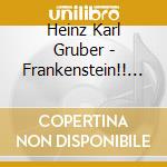 Heinz Karl Gruber - Frankenstein!! Perpetuum Mobile cd musicale di Heinz Karl Gruber