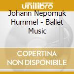 Johann Nepomuk Hummel - Ballet Music cd