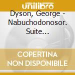 Dyson, George - Nabuchodonosor. Suite Forestiere. 3 cd musicale di Dyson, George