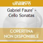 Gabriel Faure' - Cello Sonatas cd musicale di Gabriel Faure'