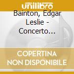 Bainton, Edgar Leslie - Concerto Fantasia. Fleuve D''Or. 3 P cd musicale di Bainton, Edgar Leslie