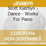 Stott Katrhyn - Dance - Works For Piano cd musicale di Stott Katrhyn