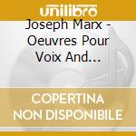 Joseph Marx - Oeuvres Pour Voix And Orchestre cd musicale di Joseph Marx