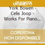 York Bowen - Celis Joop - Works For Piano Vol 3 - Short Sonata - Toccata - Ballade No 2 cd musicale di York Bowen