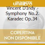 Vincent D'Indy - Symphony No.2. Karadec Op.34 cd musicale di Vincent D'Indy