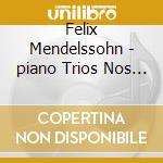 Felix Mendelssohn - piano Trios Nos 1 & 2 cd musicale di Felix Mendelssohn