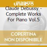 Claude Debussy - Complete Works For Piano Vol.5 cd