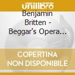 Benjamin Britten - Beggar's Opera (2 Cd) cd musicale di Soloists/london Sinf/curnyn