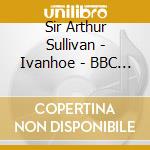 Sir Arthur Sullivan - Ivanhoe - BBC National Orchestra of Wales (3 Cd) cd