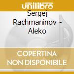 Sergej Rachmaninov - Aleko cd musicale di Rachmaninoff
