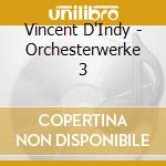 Vincent D'Indy - Orchesterwerke 3 cd musicale di Vincent D'Indy