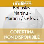Bohuslav Martinu - Martinu / Cello Sonatas cd musicale di Bohuslav Martinu