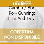 Gamba / Bbc Po - Gunning: Film And Tv Music cd musicale di Gamba/Bbc Po