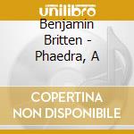 Benjamin Britten - Phaedra, A cd musicale di Connolly / Rysanovbbcso / Gardner