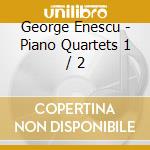 George Enescu - Piano Quartets 1 / 2 cd musicale di George Enescu