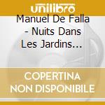 Manuel De Falla - Nuits Dans Les Jardins D'Espagne cd musicale di Manuel De Falla