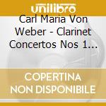 Carl Maria Von Weber - Clarinet Concertos Nos 1 & 2, Clarinet Concertino, Horn Concertino cd musicale di Collins Michael