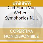 Carl Maria Von Weber - Symphonies N. 1-2 cd musicale di Carl Maria Von Weber
