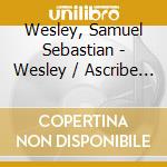 Wesley, Samuel Sebastian - Wesley / Ascribe Unto The Lord cd musicale di Wesley, Samuel Sebastian