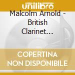 Malcolm Arnold - British Clarinet Sonatas cd musicale di Malcolm Arnold