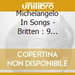 Michelangelo In Songs - Britten : 9 Sonnets Op.22. Chostako cd musicale di Michelangelo In Songs
