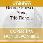 George Enescu - Piano Trio,Piano Quintet cd musicale di George Enescu