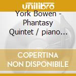 York Bowen - Phantasy Quintet / piano Tr cd