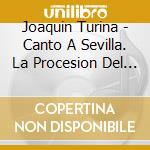 Joaquin Turina - Canto A Sevilla. La Procesion Del R cd musicale di Joaquin Turina