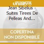 Jean Sibelius - Suites Tirees De Pelleas And Melisand cd musicale di Jean Sibelius