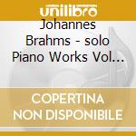 Johannes Brahms - solo Piano Works Vol 3 cd musicale di Johannes Brahms