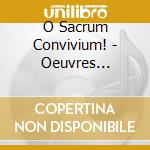 O Sacrum Convivium! - Oeuvres Chorales Sacrees Francaises cd musicale di O Sacrum Convivium!
