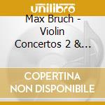 Max Bruch - Violin Concertos 2 & 3 cd musicale di Max Bruch