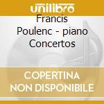 Francis Poulenc - piano Concertos cd musicale di Francis Poulenc