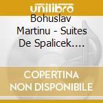 Bohuslav Martinu - Suites De Spalicek. Rhapsodie-Conce cd musicale di Bohuslav Martinu