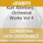 Kurt Atterberg - Orchestral Works Vol 4 cd musicale di Kurt Atterberg