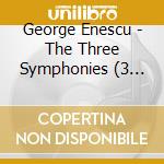 George Enescu - The Three Symphonies (3 Cd) cd musicale di George Enescu
