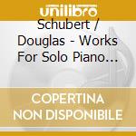 Schubert / Douglas - Works For Solo Piano 3 cd musicale