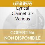 Lyrical Clarinet 3 - Various cd musicale