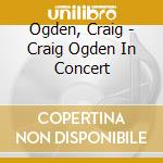 Ogden, Craig - Craig Ogden In Concert cd musicale