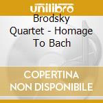 Brodsky Quartet - Homage To Bach cd musicale