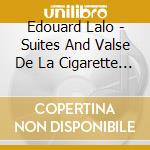 Edouard Lalo - Suites And Valse De La Cigarette From â€˜Namounaâ€™, Overture To â€˜Le Roi Dâ€™Ysâ€™, Symphony In G Minor cd