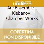Arc Ensemble - Klebanov: Chamber Works cd