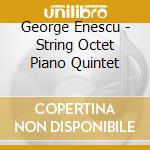 George Enescu - String Octet Piano Quintet cd