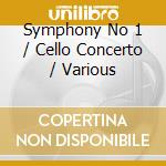 Symphony No 1 / Cello Concerto / Various